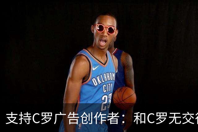 支持C罗广告创作者：和C罗无交往，我只是温和批评主帅没用好王牌