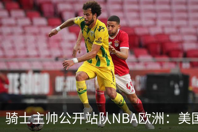 骑士主帅公开站队NBA欧洲：美国体系不培养年轻人